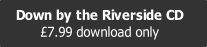 Down by the Riverside CD
£7.99 download only
